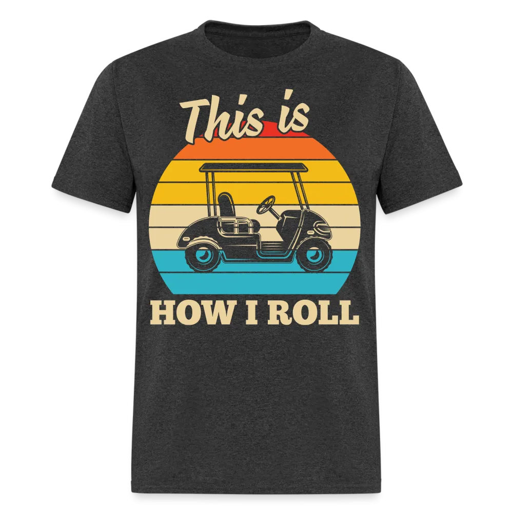 This is How I Roll T-Shirt (Golf Cart Tee)