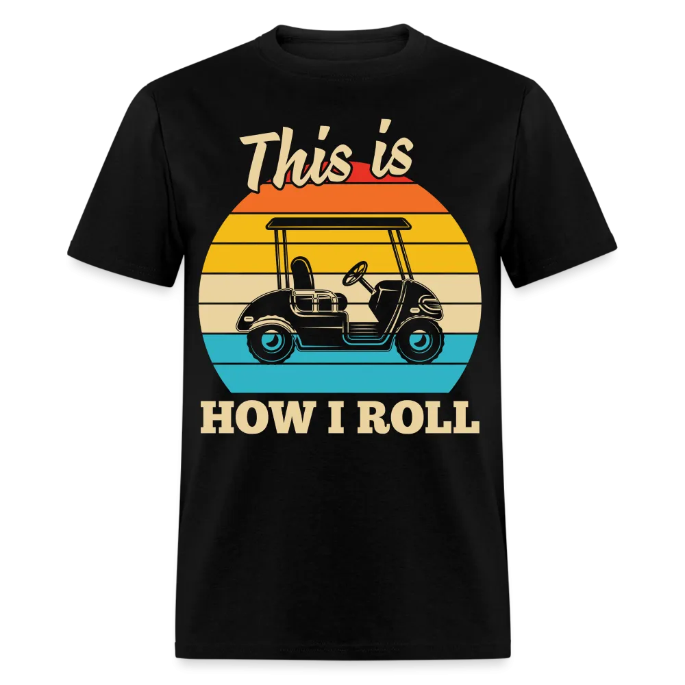 This is How I Roll T-Shirt (Golf Cart Tee)